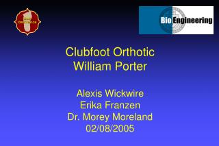 Clubfoot Orthotic William Porter Alexis Wickwire Erika Franzen Dr. Morey Moreland 02/08/2005