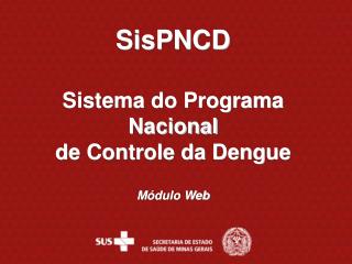SisPNCD Sistema do Programa Nacional de Controle da Dengue Módulo Web