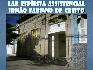 LAR ESPÍRITA ASSISTENCIAL IRMÃO FABIANO DE CRISTO