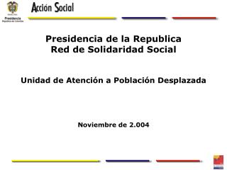 Presidencia de la Republica Red de Solidaridad Social Unidad de Atención a Población Desplazada