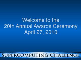 Welcome to the 20th Annual Awards Ceremony April 27, 2010