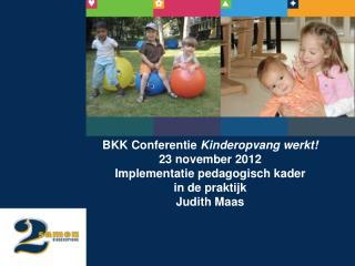 BKK Conferentie Kinderopvang werkt! 23 november 2012 Implementatie pedagogisch kader