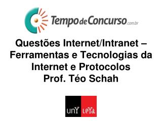 Questões Internet/Intranet – Ferramentas e Tecnologias da Internet e Protocolos Prof. Téo Schah