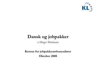 Dansk og jobpakker v/Birger Mortensen Kursus for jobpakkeambassadører Oktober 2008