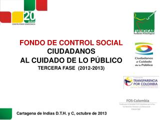 FONDO DE CONTROL SOCIAL CIUDADANOS AL CUIDADO DE LO PÚBLICO TERCERA FASE (2012-2013)