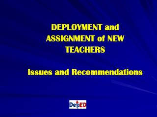 DEPLOYMENT and ASSIGNMENT of NEW TEACHERS Issues and Recommendations