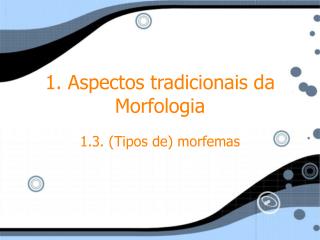 1. Aspectos tradicionais da Morfologia