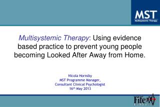 Nicola Hornsby MST Programme Manager, Consultant Clinical Psychologist 16 th May 2013