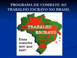 PROGRAMA DE COMBATE AO TRABALHO ESCRAVO NO BRASIL