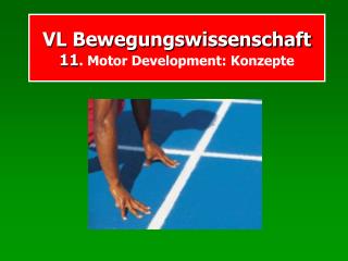 VL Bewegungswissenschaft 11 . Motor Development: Konzepte