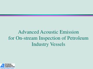 Advanced Acoustic Emission for On-stream Inspection of Petroleum Industry Vessels