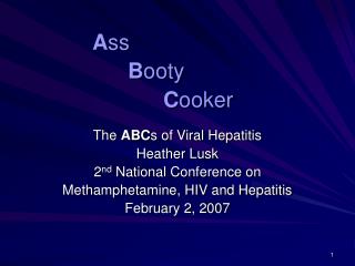 A ss 				B ooty 				C ooker The ABC s of Viral Hepatitis Heather Lusk