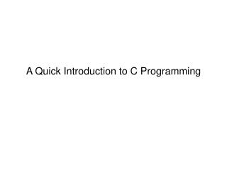A Quick Introduction to C Programming
