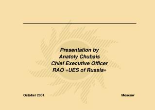Presentation by Anatoly Chubais Chief Executive Officer RAO «UES of Russia»