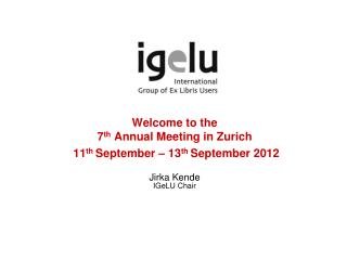 Welcome to the 7 th Annual Meeting in Zurich 11 th September – 13 th September 2012