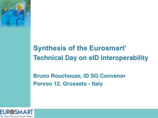 Synthesis of the Eurosmart’ Technical Day on eID interoperability Bruno Rouchouze, ID SG Convenor