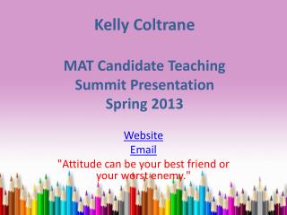 Kelly Coltrane MAT Candidate Teaching Summit Presentation Spring 2013