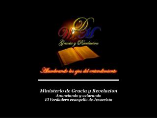 Ministerio de Gracia y Revelacion Anunciando y aclarando El Verdadero evangelio de Jesucristo
