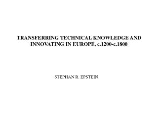 TRANSFERRING TECHNICAL KNOWLEDGE AND INNOVATING IN EUROPE , c.1200-c.1800