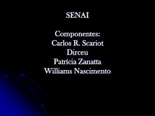 SENAI Componentes: Carlos R. Scariot Dirceu Patrícia Zanatta Williams Nascimento