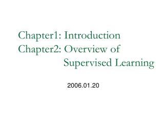 Chapter1: Introduction Chapter2: Overview of Supervised Learning