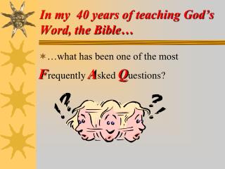 In my 40 years of teaching God’s Word, the Bible…