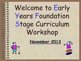 Welcome to E arly Y ears F oundation S tage Curriculum Workshop