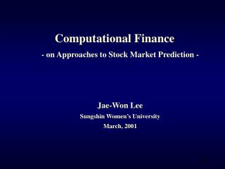 Computational Finance - on Approaches to Stock Market Prediction - Jae-Won Lee