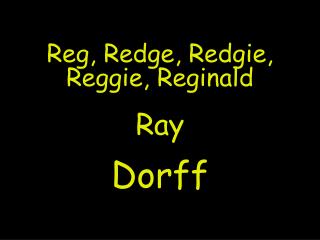 Reg, Redge, Redgie, Reggie, Reginald