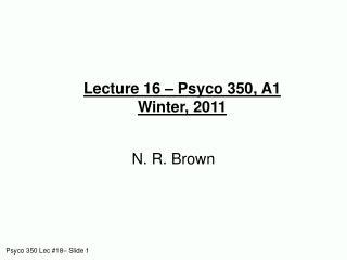 Lecture 16 – Psyco 350, A1 Winter, 2011