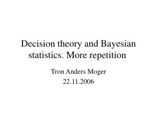 Decision theory and Bayesian statistics. More repetition 