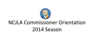 NCJLA Commissioner Orientation 2014 Season
