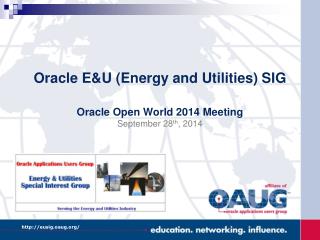 Oracle E&U (Energy and Utilities) SIG Oracle Open World 2014 Meeting September 28 th , 2014