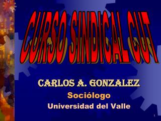 CARLOS A. GONZALEZ Sociólogo Universidad del Valle