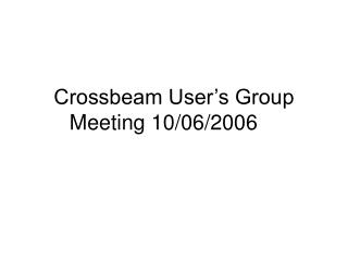 Crossbeam User’s Group Meeting 10/06/2006