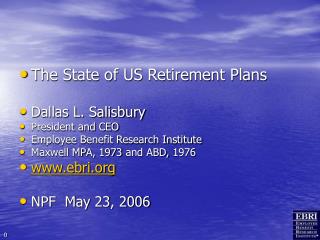 The State of US Retirement Plans Dallas L. Salisbury President and CEO