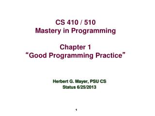 CS 410 / 510 Mastery in Programming Chapter 1 “ Good Programming Practice ”