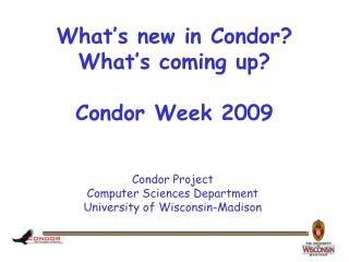 What’s new in Condor? What’s coming up? Condor Week 2009
