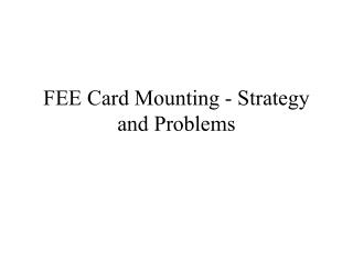 FEE Card Mounting - Strategy and Problems