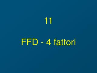 11 FFD - 4 fattori
