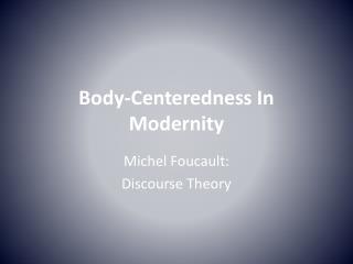 Body-Centeredness In Modernity