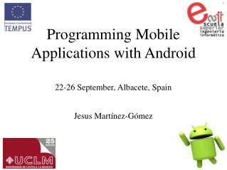 Programming Mobile Applications with Android 22-26 September, Albacete, Spain Jesus Martínez-Gómez