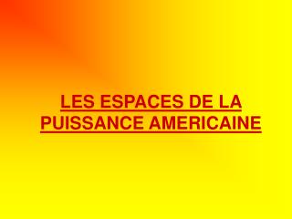 LES ESPACES DE LA PUISSANCE AMERICAINE