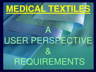 MEDICAL TEXTILES A USER PERSPECTIVE &amp; REQUIREMENTS