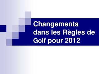 Changements dans les Règles de Golf pour 2012