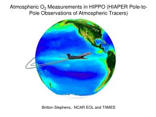 Atmospheric O 2 Measurements in HIPPO (HIAPER Pole-to-Pole Observations of Atmospheric Tracers)