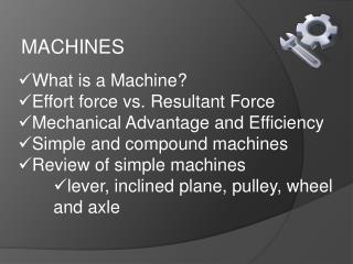 What is a Machine? Effort force vs. Resultant Force Mechanical Advantage and Efficiency