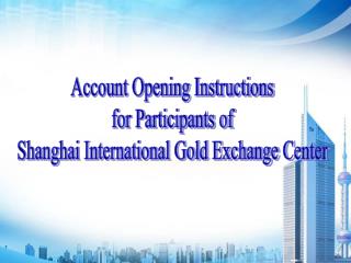 Account Opening Instructions for Participants of Shanghai International Gold Exchange Center