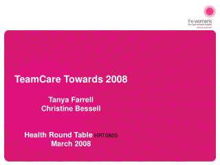 TeamCare Towards 2008 Tanya Farrell Christine Bessell Health Round Table HRT0805 March 2008