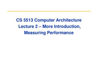 CS 5513 Computer Architecture Lecture 2 – More Introduction, Measuring Performance